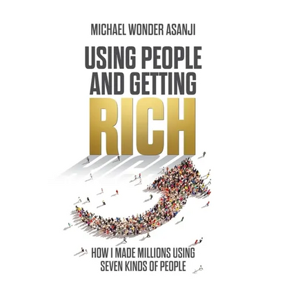 Using People and Getting Rich: How I Made Millions Using Seven Kinds of People - Paperback
