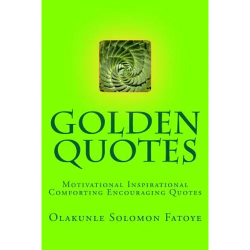 Golden Quotes: Motivational Inspirational Comforting Encouraging Quotes - Paperback