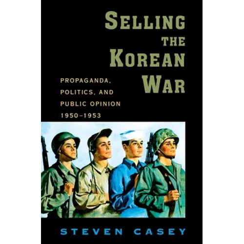 Selling the Korean War: Propaganda, Politics, and Public Opinion in the United States, 1950-1953 - Paperback