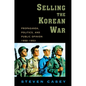Selling the Korean War: Propaganda, Politics, and Public Opinion in the United States, 1950-1953 - Paperback