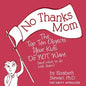 No Thanks Mom: The Top Ten Objects Your Kids Do NOT Want (and what to do with them) - Paperback