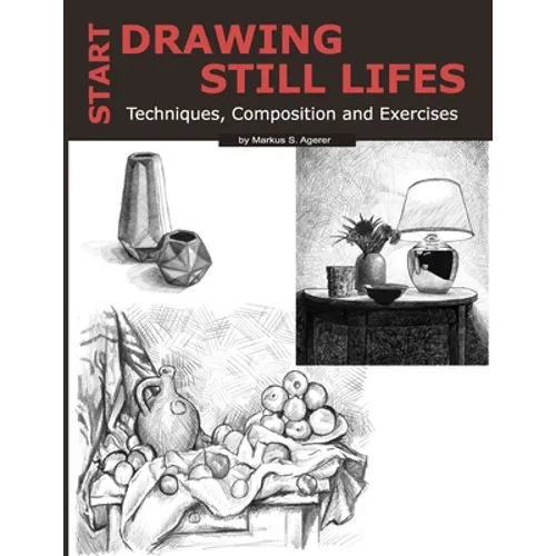 Start Drawing Still Lifes: Techniques, Composition and Exercises - Paperback