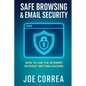 Safe Browsing & Email Security: How to Use the Internet Without Getting Hacked - Includes Secure Email, VPNs, and Incognito Tools - Paperback