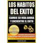 Los Habitos del Exito - Cambie su Vida Ahora y Encuentre el Exito: Usted Tiene La Llave Para Triunfar - Descubra Todo Su Potencial y Como Superar Todo - Paperback