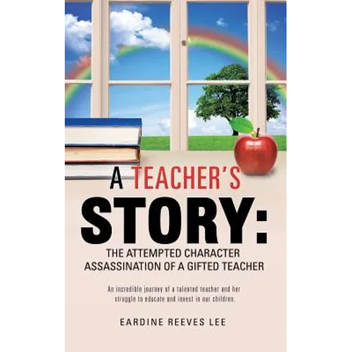 A Teacher's Story: The Attempted Character Assassination of a Gifted Teacher - Hardcover