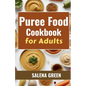 Puree Food Cookbook for Adults: The Essential Guide to Creating Delicious and Nutritious Easy Meals for People with Chewing, Swallowing Difficulties a - Paperback