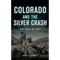Colorado and the Silver Crash: The Panic of 1893 - Hardcover