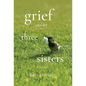 Grief and Her Three Sisters - Hardcover