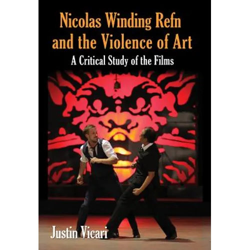 Nicolas Winding Refn and the Violence of Art: A Critical Study of the Films - Paperback