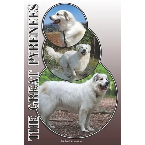 The Great Pyrenees: A Complete and Comprehensive Owners Guide To: Buying, Owning, Health, Grooming, Training, Obedience, Understanding and - Paperback