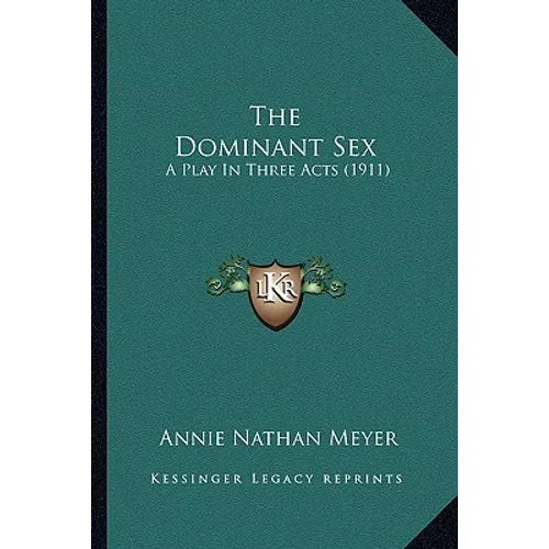 The Dominant Sex: A Play In Three Acts (1911) - Paperback