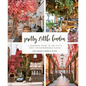 Pretty Little London: A Seasonal Guide to the City's Most Instagrammable Places - Hardcover