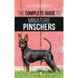 The Complete Guide to Miniature Pinschers: Training, Feeding, Socializing, Caring for and Loving Your New Min Pin Puppy - Hardcover