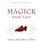 Magick Made Easy: Charms, Spells, Potions and Power - Paperback
