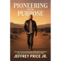 Pioneering with Purpose: Faith, Grit, and the Six Bones Every Pioneer Needs to Dream Big, Kneel Low, Protect Their Heart, and Finish Strong - Paperback