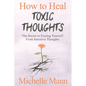 How to Heal Toxic Thoughts & Stop Negative Thinking: The Secret to Freeing Yourself from Intrusive Thoughts - Paperback