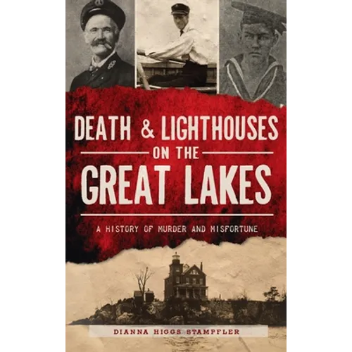 Death & Lighthouses on the Great Lakes: A History of Murder and Misfortune - Hardcover