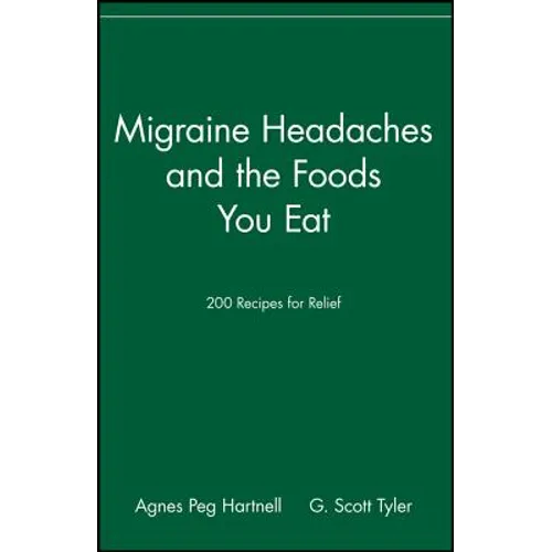 Migraine Headaches and the Foods You Eat: 200 Recipes for Relief - Paperback