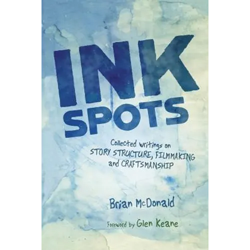 Ink Spots: Collected Writings on Story Structure, Filmmaking and Craftsmanship - Paperback