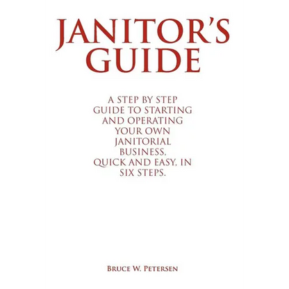 Janitor's Guide: A Step by Step Guide to Starting and Operating Your Own Janitorial Business, Quick and Easy, in Six Steps. - Hardcover