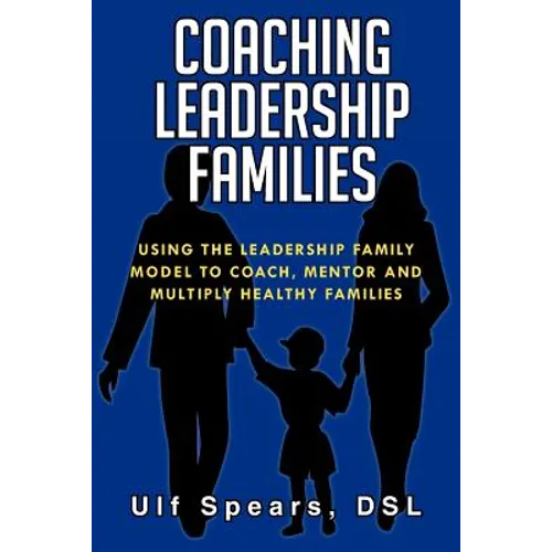 Coaching Leadership Families: Using the Leadership Family Model to Coach, Mentor and Multiply Healthy Families - Paperback