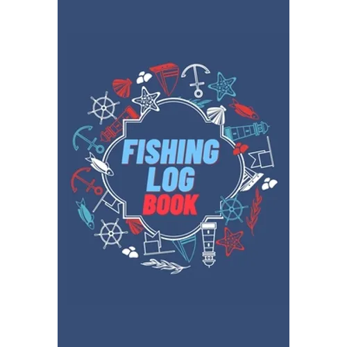 Fishing Log Book: Keep Track of Your Fishing Locations, Companions, Weather, Equipment, Lures, Hot Spots, and the Species of Fish You've - Paperback