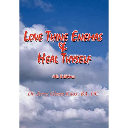 Love Thine Enemas & Heal Thyself: 5th Ed. - Hardcover