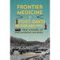 Frontier Medicine at Fort Davis and Other Army Posts: True Stories of Unglamorous Maladies - Paperback