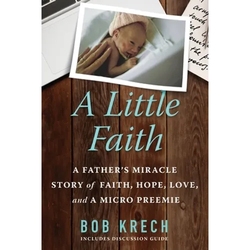 A Little Faith: A Father's Miracle Story of Faith, Hope, Love, and a Micro Preemie - Paperback