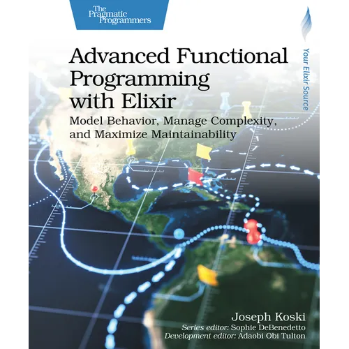 Advanced Functional Programming with Elixir: Model Behavior, Manage Complexity, and Maximize Maintainability - Paperback