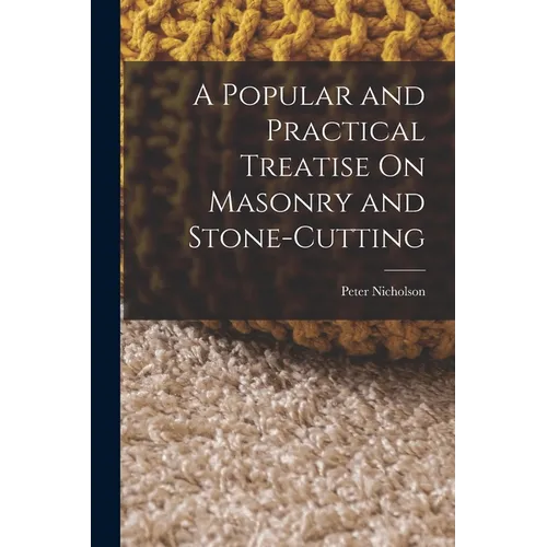 A Popular and Practical Treatise On Masonry and Stone-Cutting - Paperback