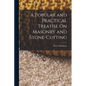 A Popular and Practical Treatise On Masonry and Stone-Cutting - Paperback