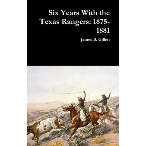 Six Years With the Texas Rangers: 1875-1881 - Hardcover