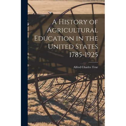 A History of Agricultural Education in the United States 1785-1925 - Paperback