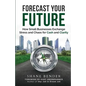 Forecast Your Future: How Small Businesses Exchange Stress and Chaos for Cash and Clarity - Paperback