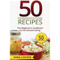 50 Fermentation Recipes: The Beginner's Cookbook to Fermented Eating Includes 50 - Paperback
