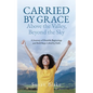 Carried by Grace Above the Valley, Beyond the Sky: A Journey of Humble Beginnings and Bold Steps Lifted by Faith - Paperback