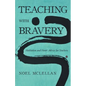 Teaching with Bravery: Meditation and Heart Advice for Teachers - Paperback