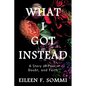 What I Got Instead: A Story of Pain, Doubt, and Faith - Paperback