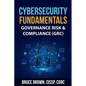 Cybersecurity Fundamentals: Governance Risk & Compliance (GRC) - Paperback