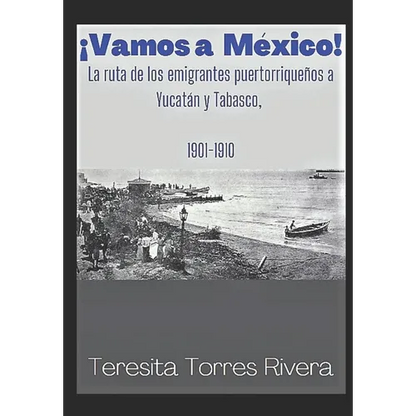 ¡Vamos a México!: La ruta de los emigrantes puertorriqueños a Yucatán y Tabasco. 1901-1910 - Paperback