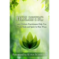Holistic: 22 Expert Holistic Practitioners Help You Heal Mind, Body And Spirit In New Ways - Paperback