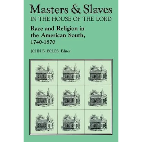 Masters and Slaves in the House of the Lord: Race and Religion in the American South, 1740-1870 - Paperback