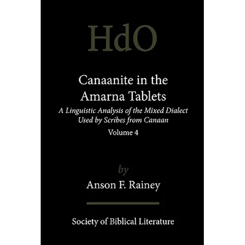 Canaanite in the Amarna Tablets: A Linguistic Analysis of the Mixed Dialect Used by Scribes from Canaan, Volume 4 - Paperback