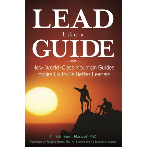 Lead Like a Guide: How World-Class Mountain Guides Inspire Us to Be Better Leaders - Hardcover