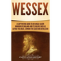 Wessex: A Captivating Guide to an Anglo-Saxon Kingdom of England and Its Rulers Such as Alfred the Great, Edward the Elder, and Athelstan - Hardcover