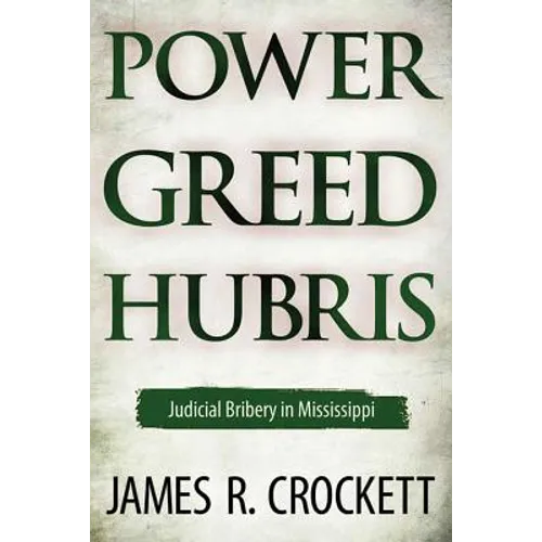 Power, Greed, and Hubris: Judicial Bribery in Mississippi - Hardcover