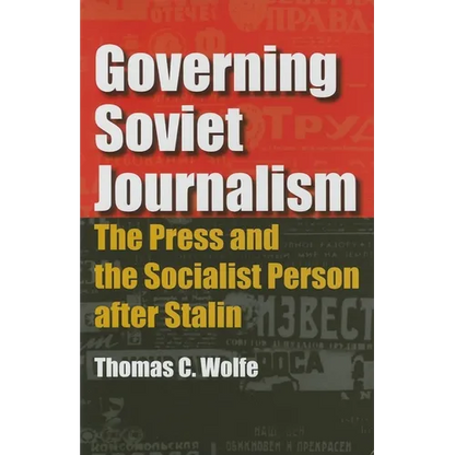 Governing Soviet Journalism: The Press and the Socialist Person after Stalin - Hardcover