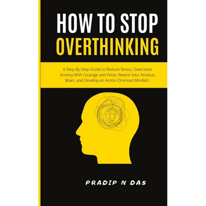 How To Stop Overthinking: A Step-By-Step Guide to Reduce Stress, Overcome Anxiety with Courage and Poise, Rewire Your Anxious Brain, and Develop an Ac - Paperback