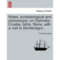 Notes, Ecclesiological and Picturesque, on Dalmatia, Croatia, Istria, Styria, with a Visit to Montenegro. - Paperback